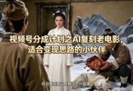 视频号分成计划之AI复刻老电影，适合变现思路的小伙伴