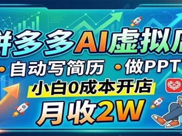 拼多多AI虚拟店，自动写简历做PPT，小白0成本开店，月收2W稳如狗