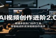 AI视频创作进阶2.0：精通多款热门创作工具，零基础进阶资深视频创作高手