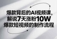 爆款背后的AI视频课，解说7天涨粉10W爆款短视频的制作流程