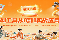 AI工具实战应用，零基础使用DeepSeek、即梦AI等打造育儿、国学等可变现的爆款作品