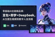 零基础AI全能精品课：豆包+即梦+DeepSeek，从生图生视频到数字人全流程