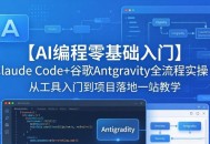 【AI编程零基础入门】Claude Code+谷歌Antigravity全流程实操｜从工具入门到项目落地一站教学