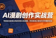 AI漫剧创作实战营，零基础也能做出电影质感AI短漫剧，把创意真正落地为可传播的成品