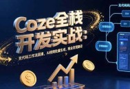 Coze全栈开发实战：无代码工作流搭建，AI视频批量生成，商业变现路径