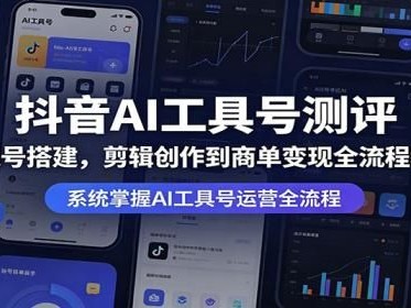 抖音AI工具号测评：从账号搭建，剪辑创作到商单变现全流程教学