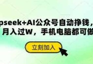 deepseek+AI公众号自动挣钱，轻松月入过W，手机电脑都可做