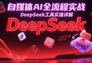自媒体AI全流程实战，DeepSeek工具实操详解，从起号到变现完整方案