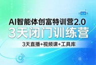 AI智能体创富特训营2.0，3天闭门训练营，3天直播+视频课+工具库
