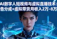 AI数字人短视频与虚拟直播技术：广告分成+虚拟带货月收入2万-8万元