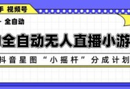 AI全自动直播小游戏，抖音星图小摇杆分成计划，支持多账号矩阵化运营【揭秘】