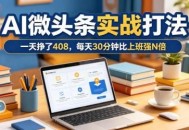 一天挣了408，AI微头条实战打法，每天30分钟比上班强N倍