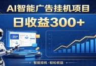 懒人躺赚神器，AI广告挂机日破300+，可单机可矩阵放大，轻松开启稳定被动增收