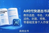 AI时代7天闪电出书课：教你选题、书名、大纲、润色、封面、预售，零基础变身个人作家