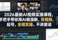 2026最新AI视频实操课程，手把手带你用AI做漫剧、剪视频、起号，全程实操、不讲废话