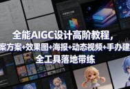 全能AIGC设计高阶教程，文案方案+效果图+海报+动态视频+手办建模，全工具落地带练