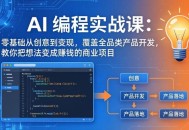 AI编程实战课-第三期 更新：零基础从创意到变现，覆盖全品类产品开发，把想法变成赚钱的项目