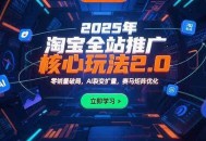 2025年淘宝全站推广核心玩法2.0：零销量破局，AI裂变扩量，赛马矩阵优化