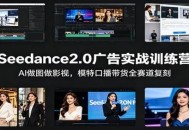 Seedance2.0广告实战训练营：AI做图做影视，模特口播带货全赛道复刻
