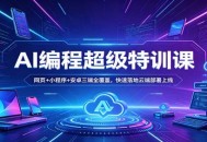 AI编程超级特训课：网页+小程序+安卓三端全覆盖，快速落地云端部署上线