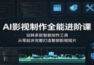 AI影视制作全能进阶课：玩转多款智能创作工具，从零起步完整打造整部影视短片