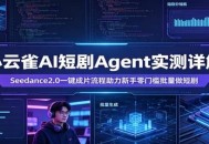 小云雀AI短剧Agent实测详解：Seedance2.0一键成片流程助力新手零门槛批量做短剧