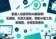 普通人也能学的AI编程课！无编程、无英文基础，借助AI做工具、解难题，全程实操落地