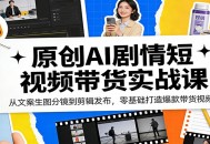 原创AI剧情短视频带货实战课：从文案生图分镜到剪辑发布，零基础打造爆款带货视频