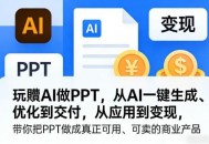 玩賺AI做PPT，从AI一键生成、优化到交付，从应用到变现，带你把PPT做成真正可用、可卖的商业产品(更新0421)