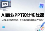 AI商业PPT设计实战课，从0基础到接单变现，带你走进真实的商业PPT设计