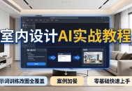 2026室内设计AI实战教程，提示词训练改图全覆盖，搭配案例加餐，零基础也能快速上手