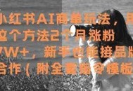 小红书AI商单玩法，用这个方法2个月涨粉7W+，新手也能接品牌合作(附全套指令模板)