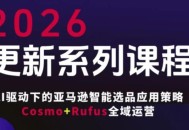 跨境亚马逊FBA系统课程，AI驱动下的亚马逊智能选品应用策略Cosmo+Rufus全域运营(更新26年4月)