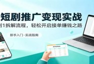 AI短剧推广变现实战：从0到1拆解流程，轻松开启接单赚钱之路