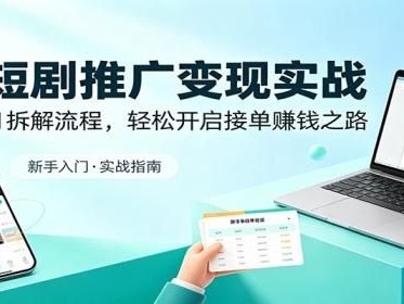 AI短剧推广变现实战：从0到1拆解流程，轻松开启接单赚钱之路