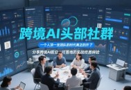 跨境AI头部社群，一个人顶一支团队的时代真正的开始了，分享跨境AI前沿，可落地的实战经验(更新4月22日)