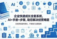 企业快速成长全套系统，AI+手册+步骤，助您解决经营难题，实现持续盈利增长，不管啥行业都能用