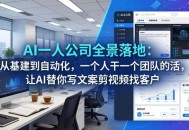 AI一人公司全景落地：从基建到自动化，一个人干一个团队的活，让AI替你写文案剪视频找客户