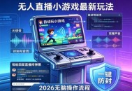2026年AI无人直播小游戏全流程，不违规不封号，开启创业副业增收之路，小白月入1w+【揭秘】