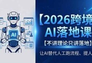 2026跨境AI落地课，不讲理论只讲落地，让AI替代人工跑流程、提人效