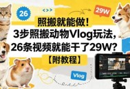 照搬就能做！3步照搬动物Vlog玩法，26条视频就能干了29W？【附教程】【赠coze一键生成工作流】