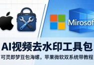 AI视频去水印工具包：可灵即梦豆包海螺，苹果微软双系统带教程