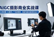 AIGC 摄影商业实战课，工具部署+AI置景+广告级精修，低配电脑也能高效出片