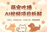 萌宠吃播AI视频项目拆解，流量大，变现能力强，小白易上手，保姆级教程