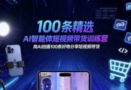 100条精选AI智能体短视频带货训练营，用AI拍摄100条好物分享短视频带货