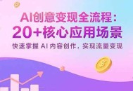 AI创意变现全流程：20+核心应用场景，快速掌握AI内容创作，实现流量变现