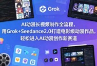 AI动漫长视频制作全流程，用Grok+Seedance2.0打造电影级动漫作品，轻松进入AI动漫创作新赛道