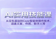 AI实用技能课，从豆包基础到Coze智能体操作技术，涵盖文案、作图、数字人等