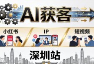 2026AI获客大课深圳站：4月17日-19日3天2夜拆透小红书+IP+短视频，老板操盘手必来