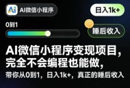 AI微信小程序变现项目，完全不会编程也能做，带你从0到1，日入1k+，真正的睡后收入
